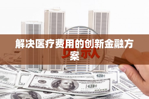 石排解决医疗费用的创新金融方案